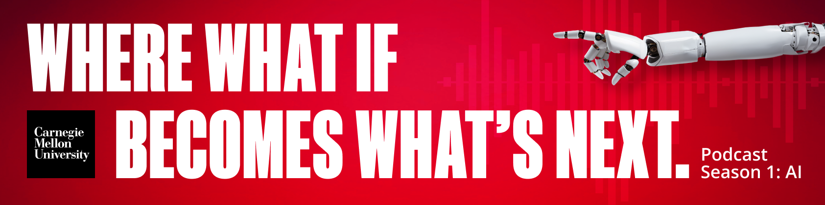 Where What If Becomes What's Next: Carnegie Mellon University's podcast, season one: AI