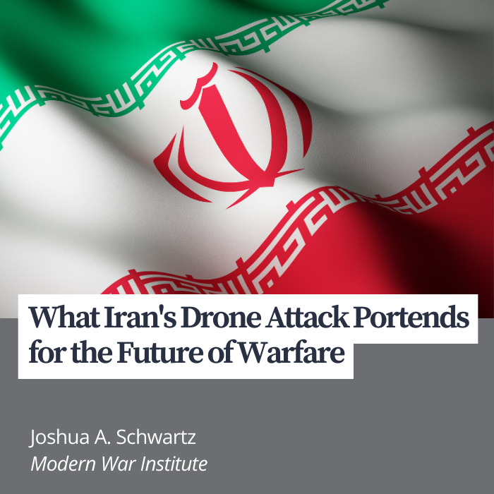 What Iran's Drone Attack Portends for the Future of Warfare article by Joshua A. Schwartz in Modern War Institute